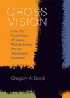 Cross Vision -  How the Crucifixion of Jesus Makes Sense of Old Testament Violence